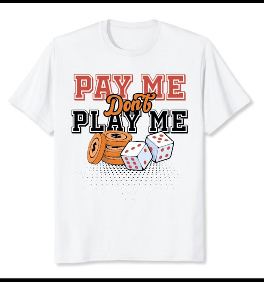 T-Shirt - Pay Me Don’t Play Me