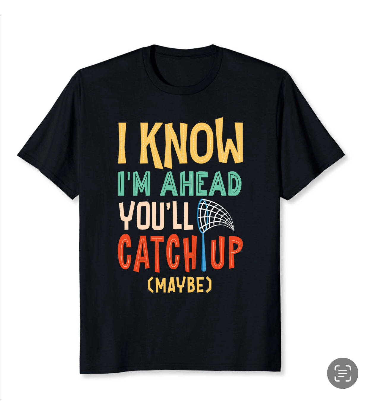T-Shirt - I Know I’m Ahead You’ll Catch Up (Maybe)